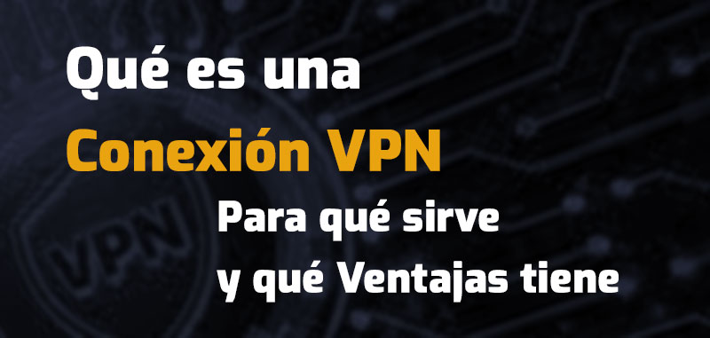 Qué es una conexión VPN, para qué sirve y qué ventajas tiene