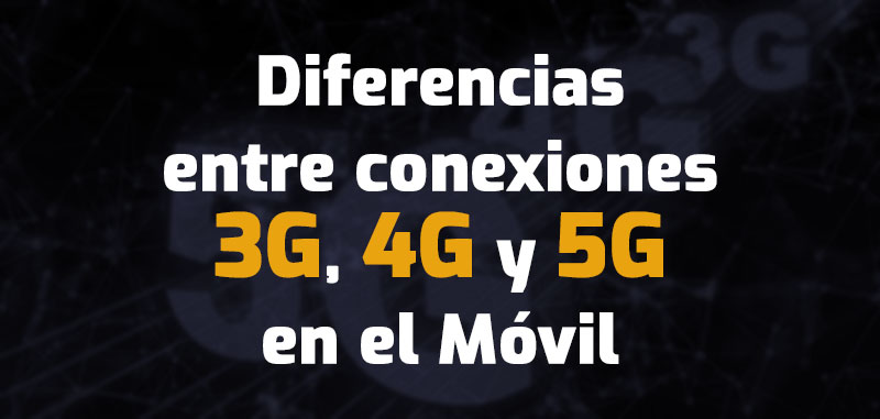Diferencias entre Conexiones 3G, 4G y 5G en el Móvil