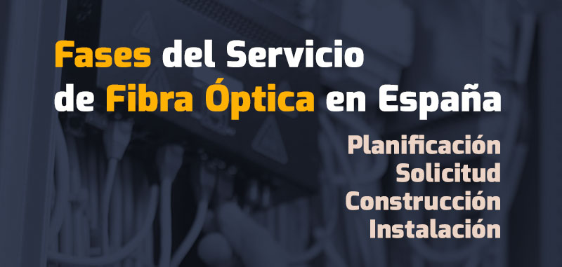 Fases del Servicio de Fibra Óptica en España: Planificación, Solicitud, Construcción e Instalación paso a paso